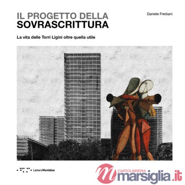 Progetto della sovrascrittura. La vita delle Torri Ligini oltre quella utile (Il)