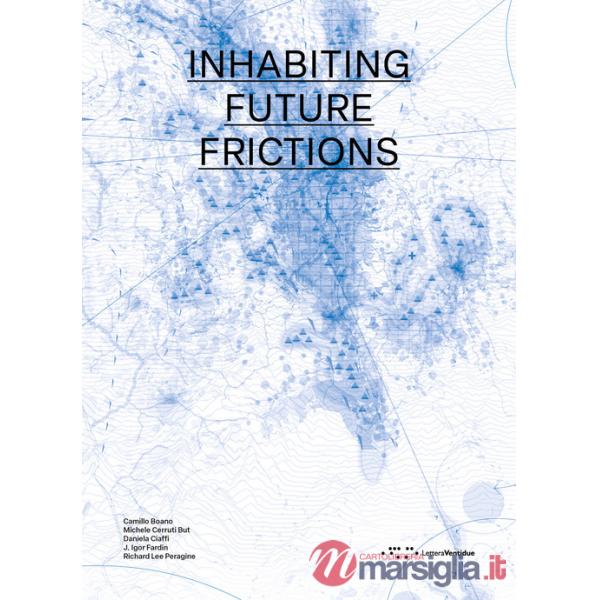 Inhabiting future frictions. Ediz. italiana e inglese