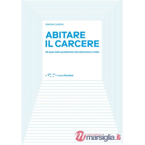 Abitare il carcere. Gli spazi della quotidianità della detenzione in Italia