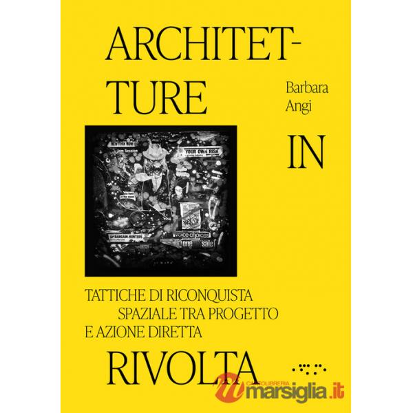 Architetture in rivolta. Tattiche di riconquista spaziale tra progetto e azione diretta. Ediz. illustrata