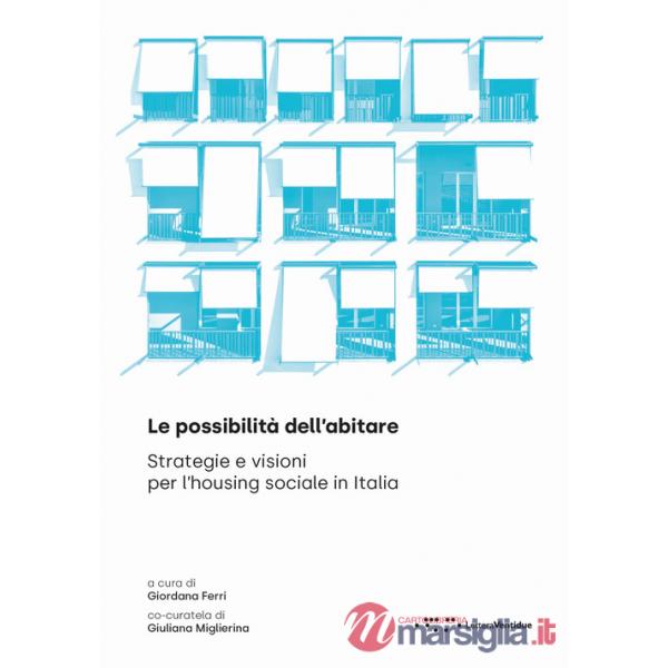 Possibilità dell'abitare. Strategie e visioni per l'housing sociale in Italia (Le)