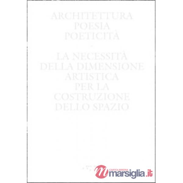 Architettura, poesia, poeticità. La necessità della dimensione artistica per la costruzione dello spazio