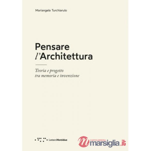 Pensare l'architettura. Teoria e progetto tra memoria e invenzione