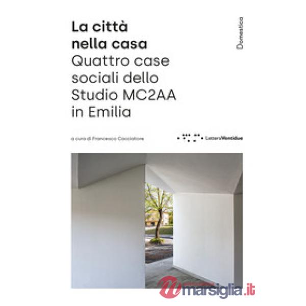 Città nella casa. Quattro case sociali dello Studio MC2AA in Emilia (La)