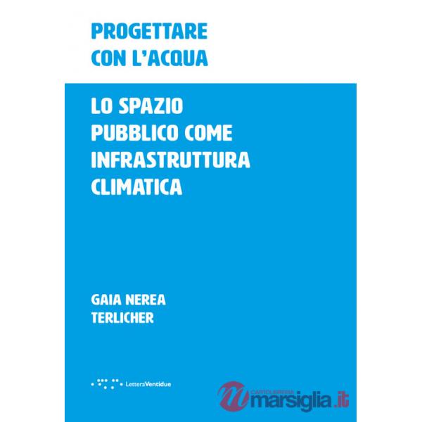 Progettare con l'acqua. Lo spazio pubblico come infrastruttura climatica
