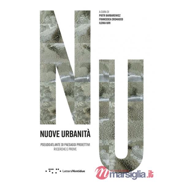 Nuove urbanità. Pseudoaltlante di paesaggi proiettivi. Ricerche e prove