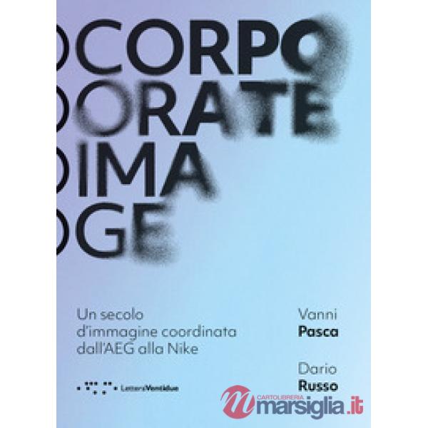Corporate image. Un secolo d'immagine coordinata dall'AEG alla Nike. Nuova ediz.