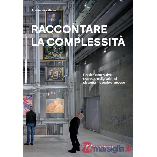 Raccontare la complessità. Pratiche narrative tra reale e digitale nel sistema museale olandese. Ediz. a colori