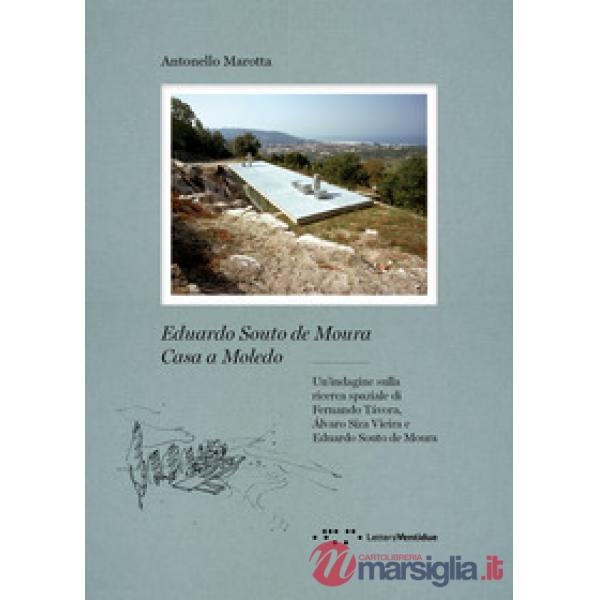 Eduardo Souto De Moura. Casa a Moledo. Un'indagine sulla ricerca spaziale di Fernando Tavora, Álvaro Siza Vieira e Eduardo Souto
