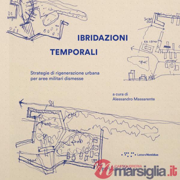 Ibridazioni temporali. Strategie di rigenerazione urbana per aree militari dismesse