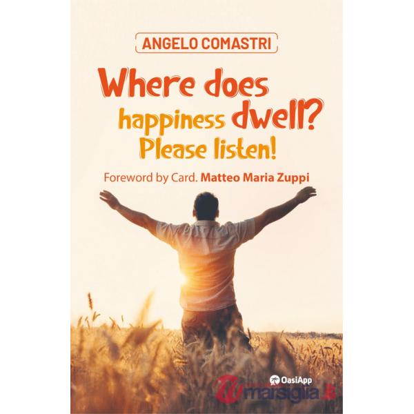 Where does happiness dwell? Please listen!