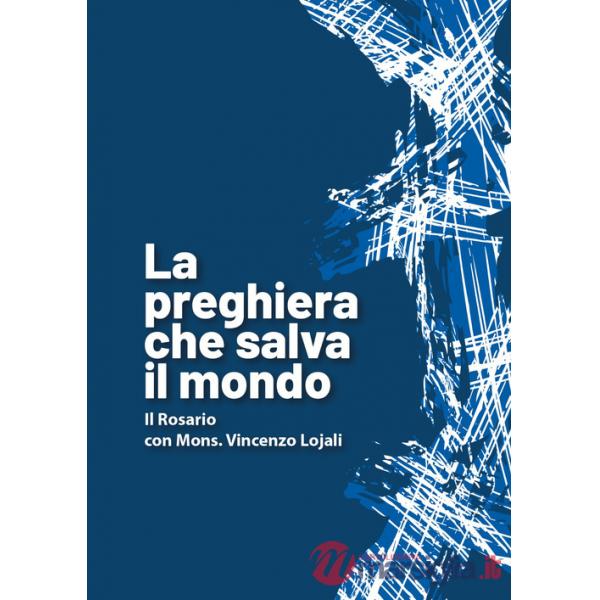 Preghiera che salva il mondo. Il rosario con mons. Vincenzo Lojali (La)