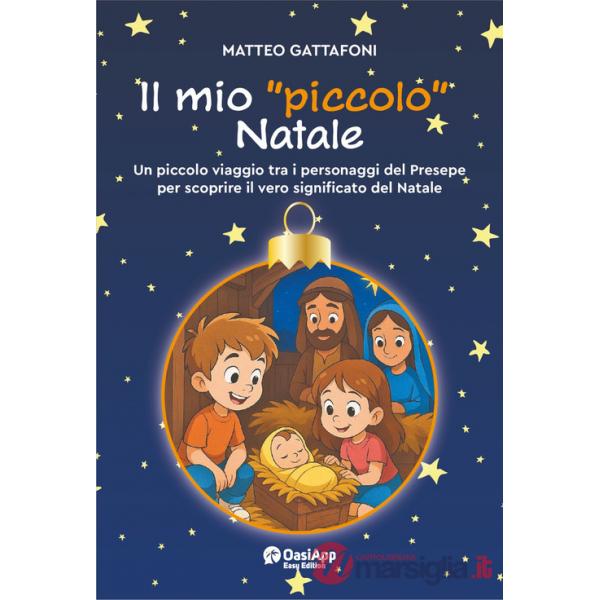 Mio «piccolo» Natale. Un piccolo viaggio tra i personaggi del Presepe per scoprire il vero significato del Natale (Il)