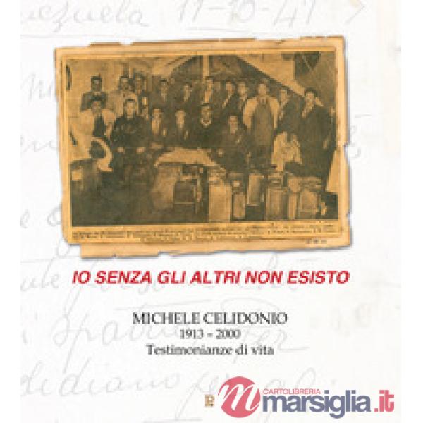 Io senza gli altri non esisto. Michele Celidonio 1913-2000. Testimonianze di vita