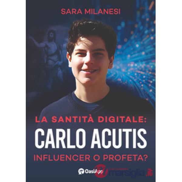 Santità digitale. Carlo Acutis, influencer o profeta? (La)