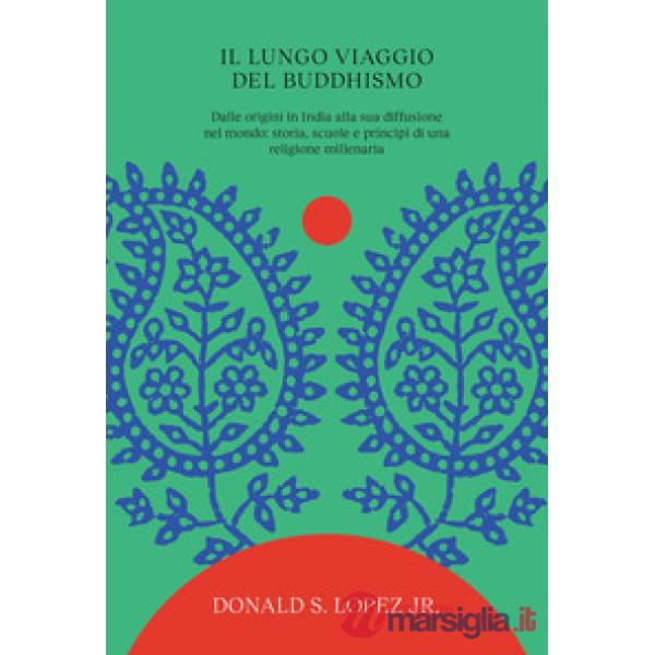 Lungo viaggio del buddhismo. Dalle origini in India alla sua diffusione nel mondo: storia, scuole e principi di una religione mi