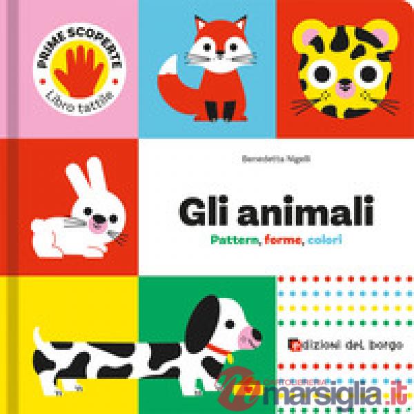 Animali. Pattern, forme, colori. Prime scoperte. Ediz. a colori