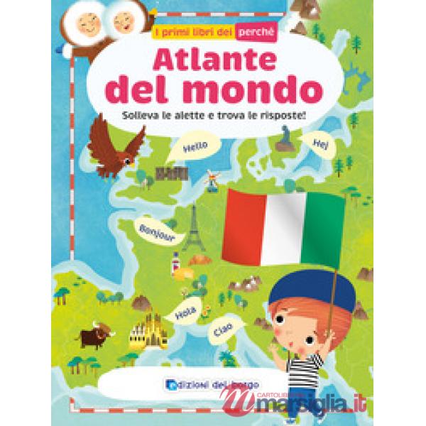 Atlante del mondo. Solleva le alette e trova le risposte. I primi libri del perché. Ediz. a colori