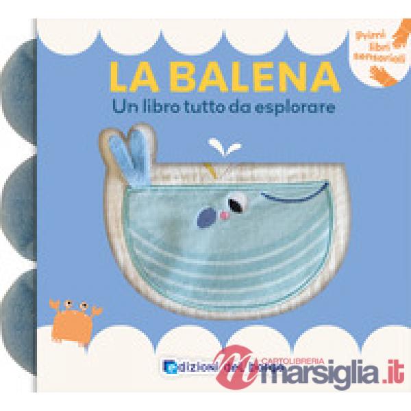 Balena. Un libro tutto da esplorare. Primi libri sensoriali. Ediz. a colori