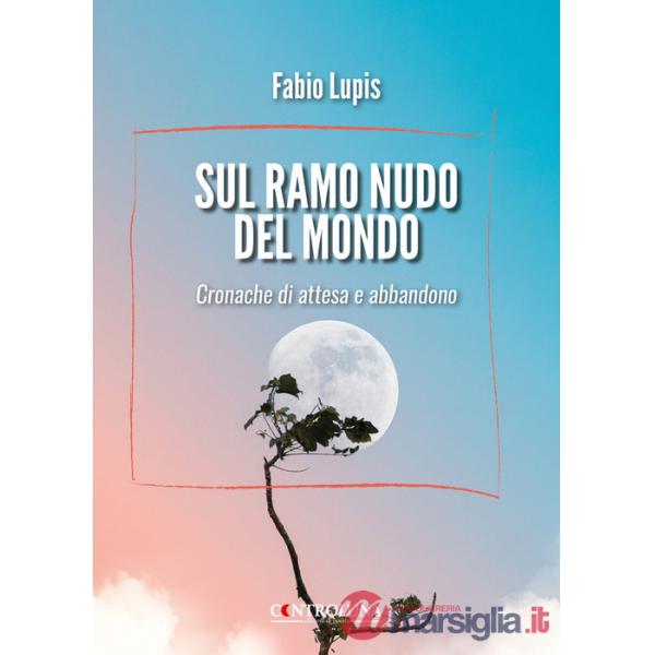 Sul ramo nudo del mondo. Cronache di attesa e di abbandono