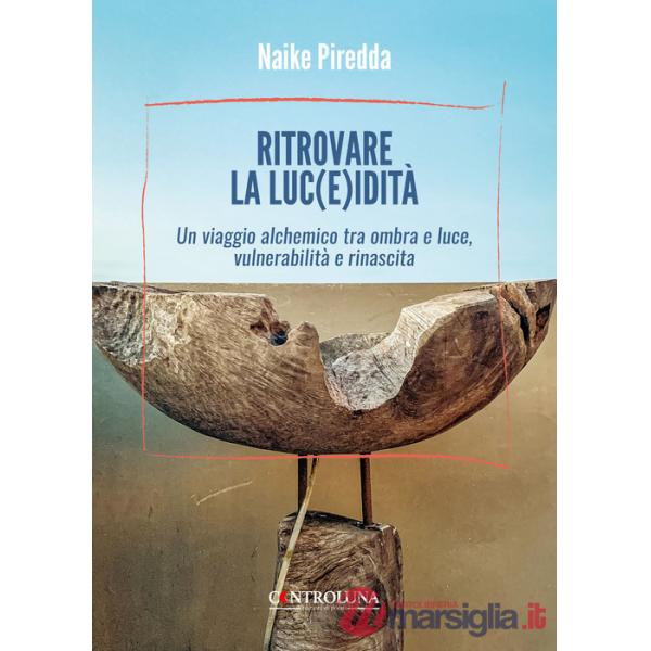 Ritrovare la luc(e)idità. Un viaggio alchemico tra ombra e luce, vulnerabilità e rinascita
