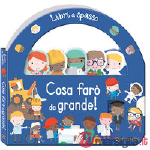 Cosa farò da grande! Libri a spasso. Ediz. a colori