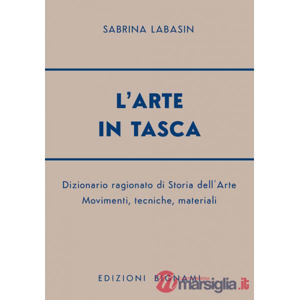 Arte in tasca. Dizionario ragionato di storia dell'arte. Movimenti, tecniche, materiali (L')