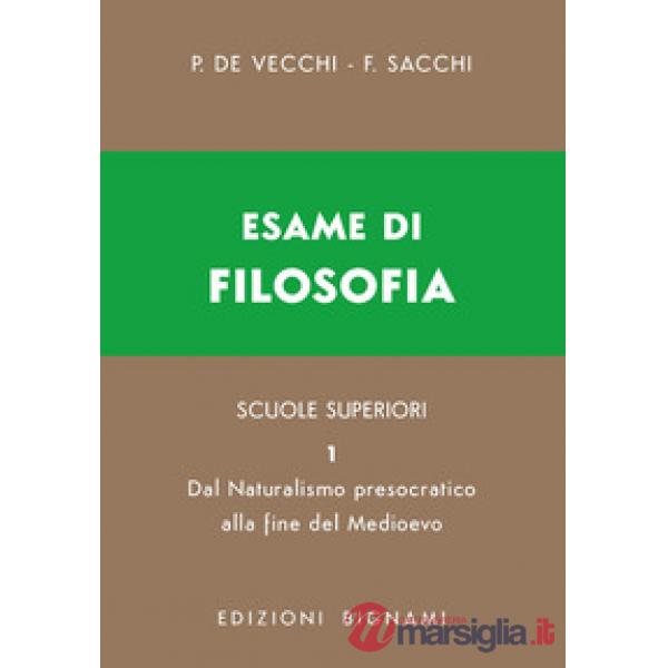 Esame di filosofia. Per le Scuole superiori. Vol. 1: Dal Naturalismo presocratico alla fine del Medioevo