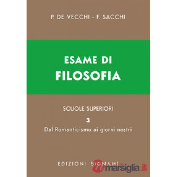 Esame di filosofia. Per le Scuole superiori. Vol. 3: Dal Romanticismo ai giorni nostri