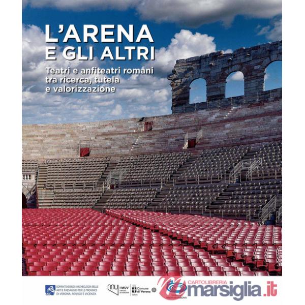 Arena e gli altri. Teatri e anfiteatri romani tra ricerca, tutela e valorizzazione (L')