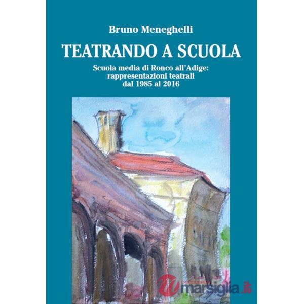 Teatrando a scuola. Scuola Media di Ronco all'Adige: rappresentazioni teatrali dal 1985 al 2016
