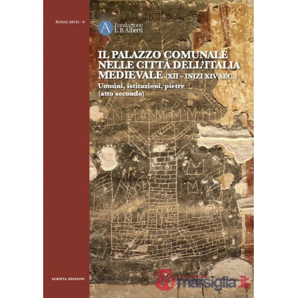 Il Palazzo comunale nelle città dell'Italia medievale (XII-inizi XIV sec.) Uomini, istituzioni, pietre (atto secondo)