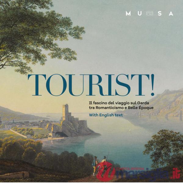Tourist! Il fascino del viaggio sul Garda tra Romanticismo e Belle Époque. Ediz. italiana e inglese