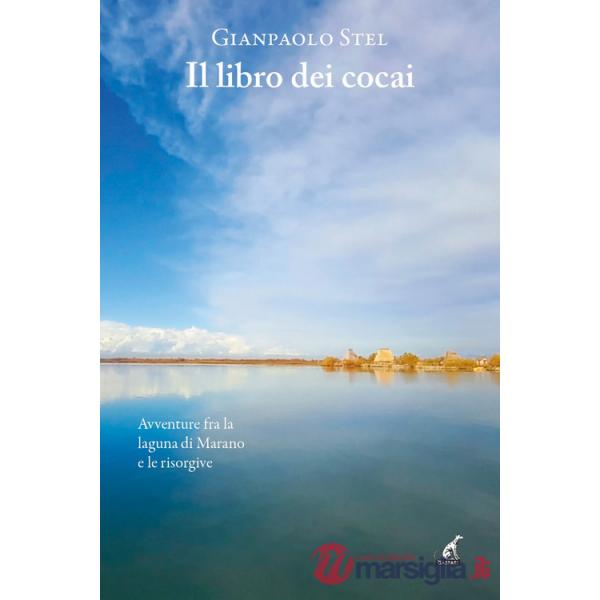 Libro dei cocai. Avventure fra la laguna di Marano e le risorgive (Il)