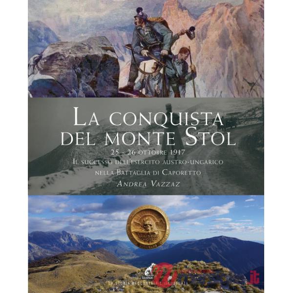 Conquista del monte Stol. 25-26 ottobre 1917. Il successo dell'esercito austro-ungarico nella Battaglia di Caporetto (La)