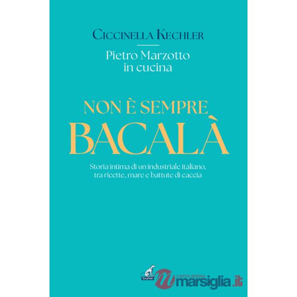 Non è sempre bacalà. Storia intima di un industriale italiano, tra ricette, mare e battute di caccia