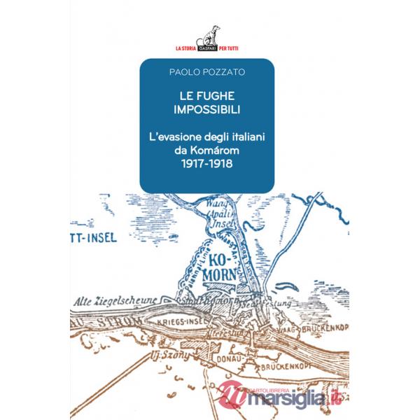 Fughe impossibili. L'evasione degli italiani da Komárom (1917-1918) (Le)