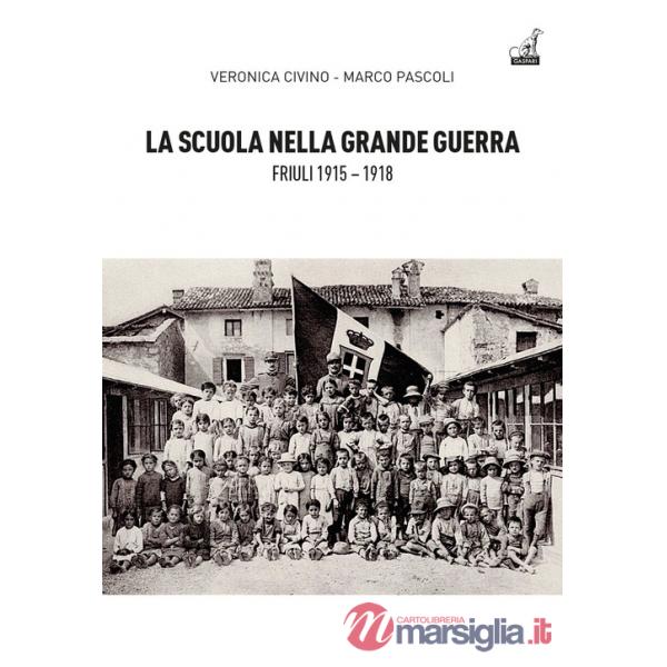 Scuola nella grande guerra. Friuli (1915-1918) (La)