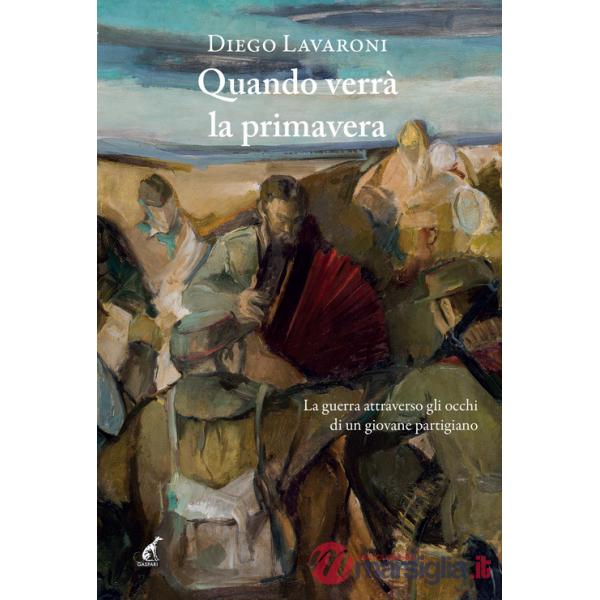 Quando verrà la primavera. La guerra attraverso gli occhi di un giovane partigiano