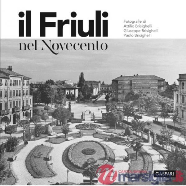 Friuli nel Novecento. Ediz. illustrata (Il)