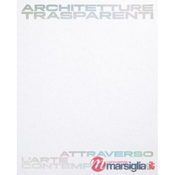 Architetture trasparenti. Attraverso l'arte contemporanea. Catalogo della mostra (Passariano di Codroipo, 8 giugno-26 ottobre 20