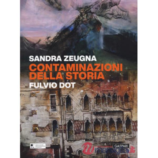 Sandra Zeugna, Fulvio Dot. Contaminazioni della storia. Catalogo della mostra (Monfalcone, 25 aprile-28 giugno 2026). Ediz. a co