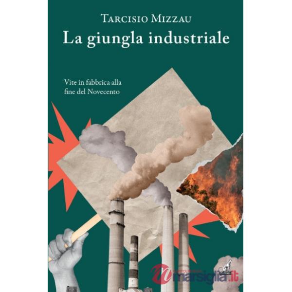 Giungla industriale. Vite in fabbrica alla fine del Novecento (La)