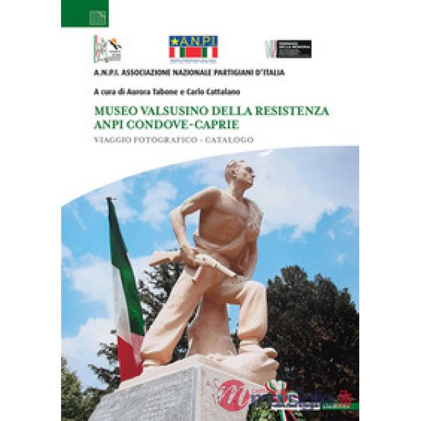 Museo valsusino della Resistenza ANPI Condove-Caprie. Viaggio fotografico-catalogo