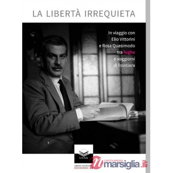 La libertà irrequieta. In viaggio con Elio Vittorini e Rosa Quasimodo tra fughe e soggiorni di frontiera