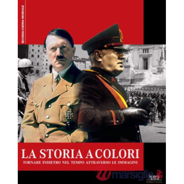 Storia a colori. Tornare indietro nel tempo attraverso le immagini (La)