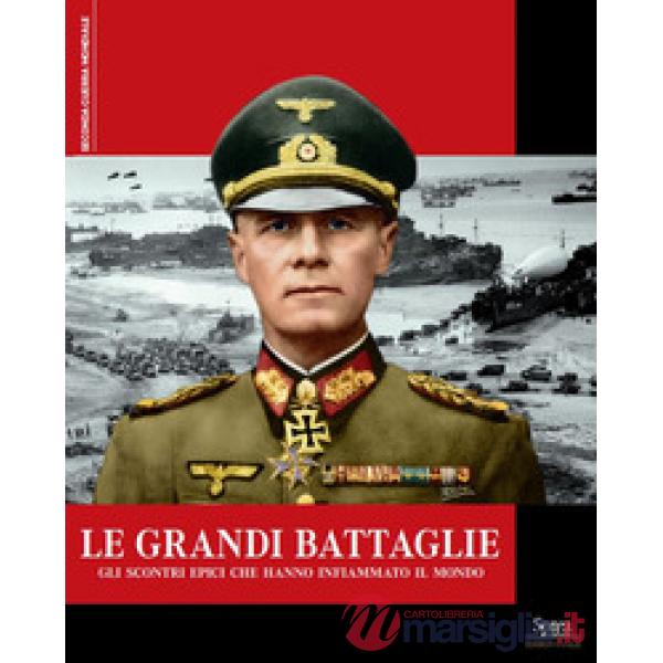 Grandi battaglie. Gli scontri epici che hanno infiammato il mondo (Le)