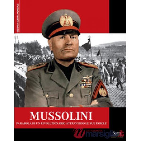 Mussolini. Parabola di un rivoluzionario attraverso le sue parole