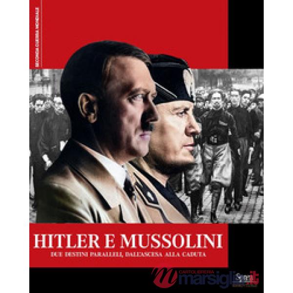 Hitler e Mussolini. Due destini paralleli, dall'ascesa alla caduta
