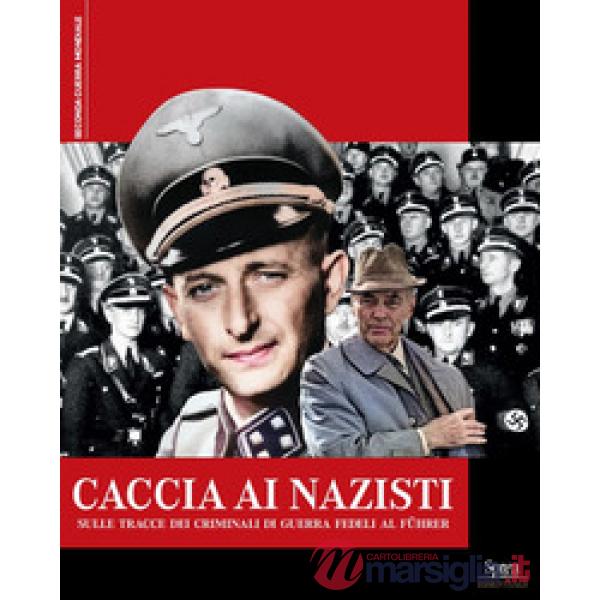 Caccia ai nazisti. Sulle tracce dei criminali di guerra fedeli al führer
